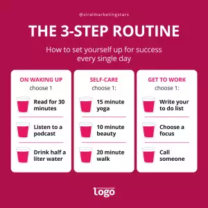 @viralmarketingstars | THE 3-STEP ROUTINE | How to set yourself up for success every single day | ON WAKING UP - choose 1 - Read for 30 minutes - Listen to a podcast - Drink half a liter water | SELF-CARE - choose 1: - 15 minute yoga - 10 minute beauty - 20 minute walk | GET TO WORK - choose 1: - Write your to do list - Choose a focus - Call someone | *Insert Company Logo*