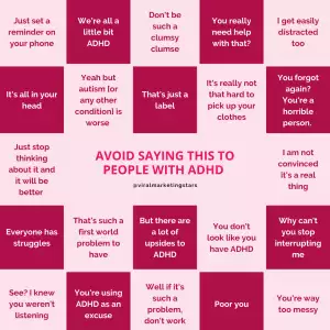 AVOID SAYING THIS TO PEOPLE WITH ADHD | @viralmarketingstars | Just set a reminder on your phone - We're all a little bit ADHD - Don't be such a clumsy clumse - You really need help with that? - I get easily distracted too - It's all in your head - Yeah but autism [or any other condition] is worse - That's just a label - It's really not that hard to pick up your clothes - You forgot again? You're a horrible person. - Just stop thinking about it and it will be better - I am not convinced it's a real thing - Everyone has struggles - That's such a first world problem to have - But there are a lot of upsides to ADHD - You don't look like you have ADHD - Why can't you stop interrupting me - See? I knew you weren't listening - You're using ADHD as an excuse - Well if it's such a problem, don't work - Poor you - You're way too messy