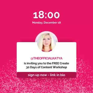 18:00 - Monday, December 18 | *Insert picture of you or another person* | @THEOFFICIALKATYA - is inviting you to the FREE Create 30 Days of Content Workshop | sign up now - link in bio
